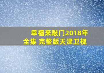 幸福来敲门2018年全集 完整版天津卫视